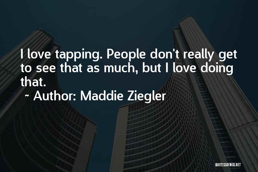 Maddie Ziegler Quotes: I Love Tapping. People Don't Really Get To See That As Much, But I Love Doing That.