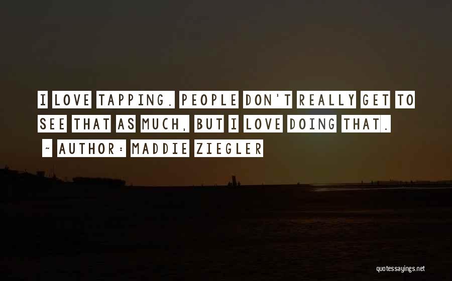 Maddie Ziegler Quotes: I Love Tapping. People Don't Really Get To See That As Much, But I Love Doing That.