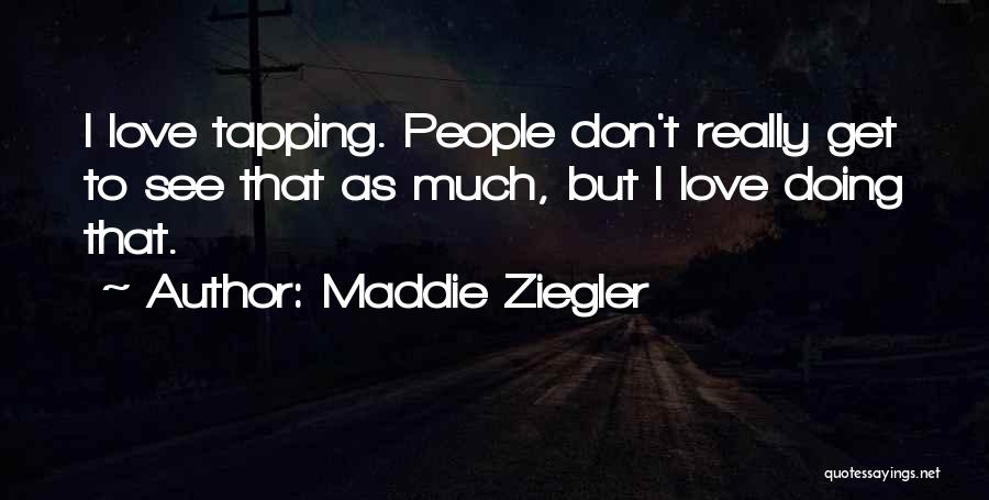 Maddie Ziegler Quotes: I Love Tapping. People Don't Really Get To See That As Much, But I Love Doing That.