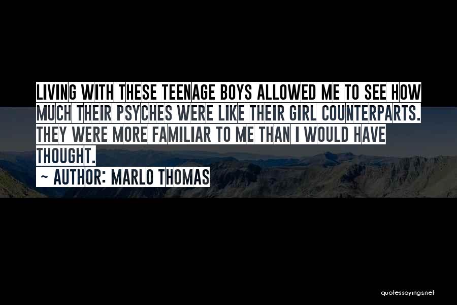 Marlo Thomas Quotes: Living With These Teenage Boys Allowed Me To See How Much Their Psyches Were Like Their Girl Counterparts. They Were