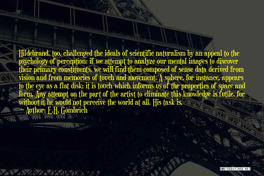 E.H. Gombrich Quotes: Hildebrand, Too, Challenged The Ideals Of Scientific Naturalism By An Appeal To The Psychology Of Perception: If We Attempt To