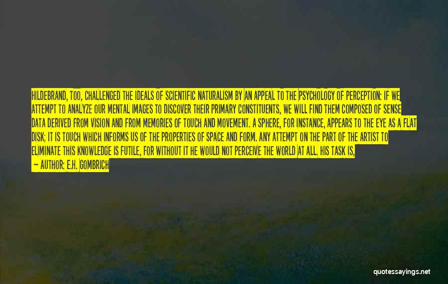 E.H. Gombrich Quotes: Hildebrand, Too, Challenged The Ideals Of Scientific Naturalism By An Appeal To The Psychology Of Perception: If We Attempt To