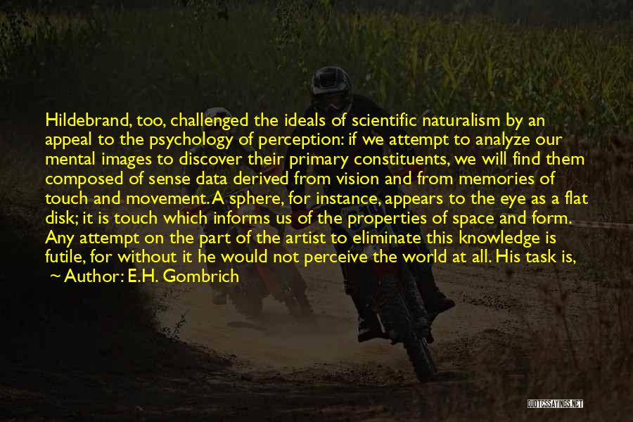 E.H. Gombrich Quotes: Hildebrand, Too, Challenged The Ideals Of Scientific Naturalism By An Appeal To The Psychology Of Perception: If We Attempt To