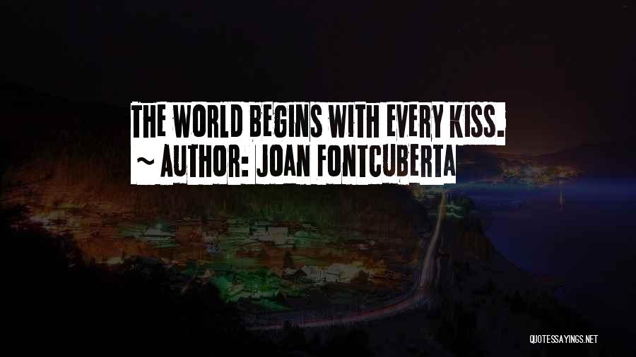Joan Fontcuberta Quotes: The World Begins With Every Kiss.