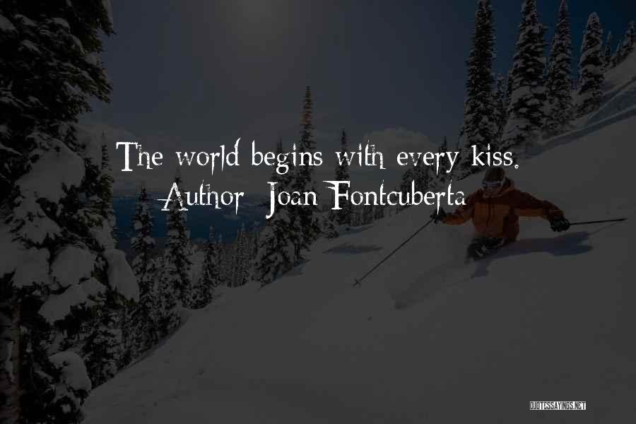 Joan Fontcuberta Quotes: The World Begins With Every Kiss.