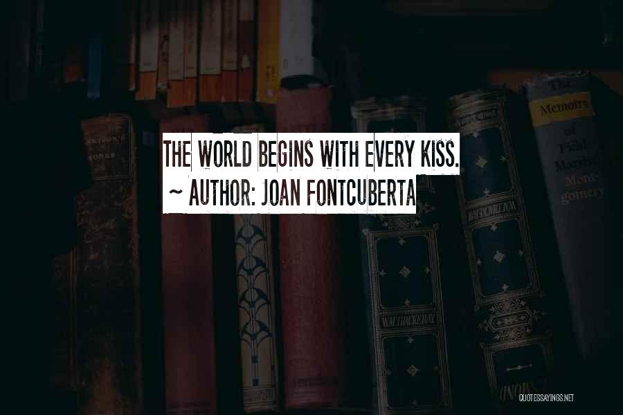 Joan Fontcuberta Quotes: The World Begins With Every Kiss.