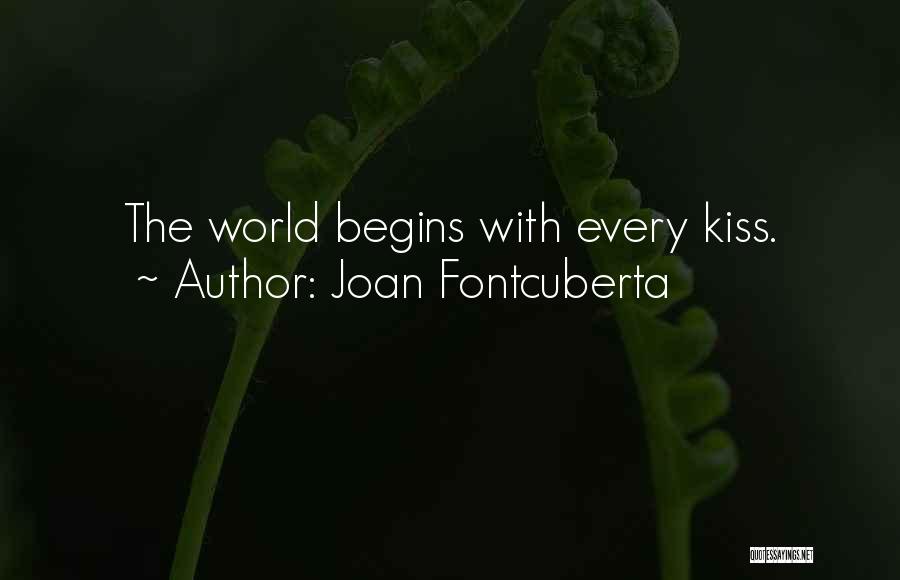 Joan Fontcuberta Quotes: The World Begins With Every Kiss.