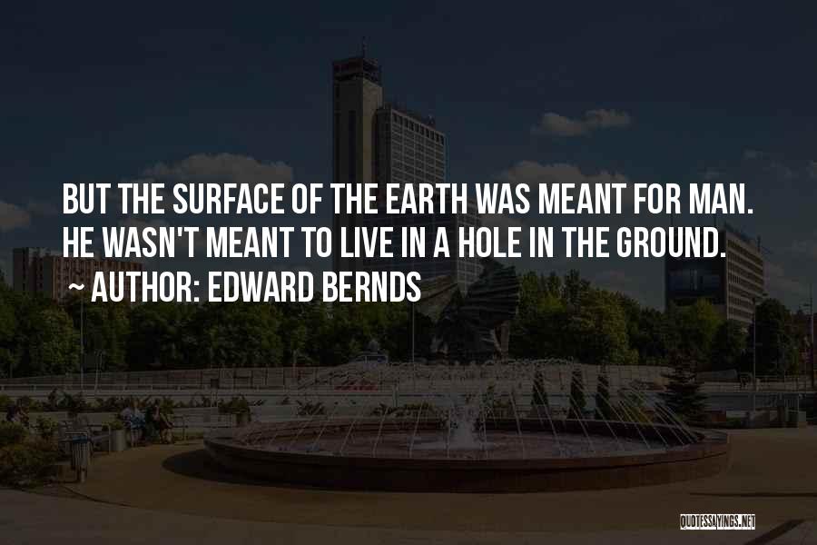 Edward Bernds Quotes: But The Surface Of The Earth Was Meant For Man. He Wasn't Meant To Live In A Hole In The