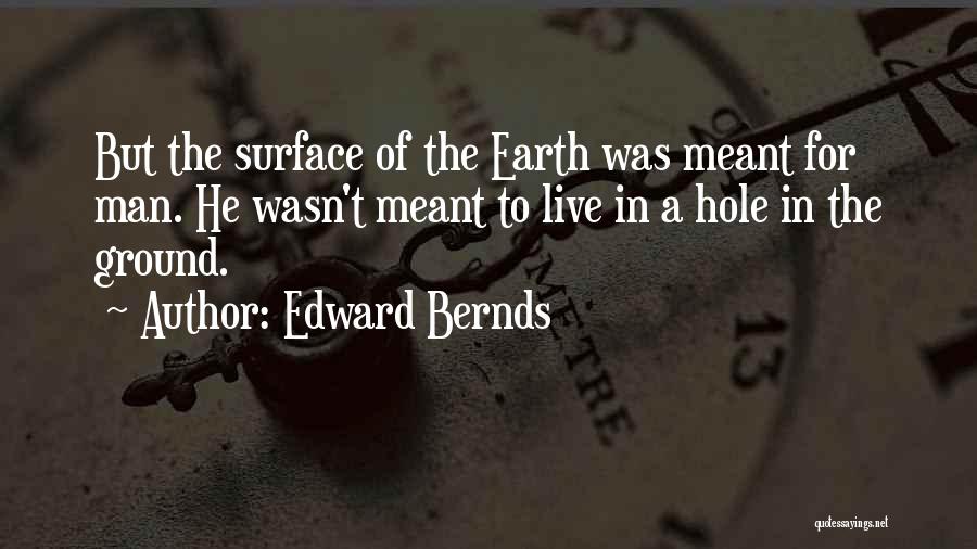 Edward Bernds Quotes: But The Surface Of The Earth Was Meant For Man. He Wasn't Meant To Live In A Hole In The