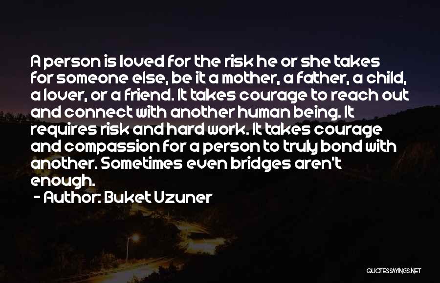 Buket Uzuner Quotes: A Person Is Loved For The Risk He Or She Takes For Someone Else, Be It A Mother, A Father,