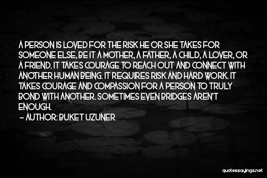 Buket Uzuner Quotes: A Person Is Loved For The Risk He Or She Takes For Someone Else, Be It A Mother, A Father,