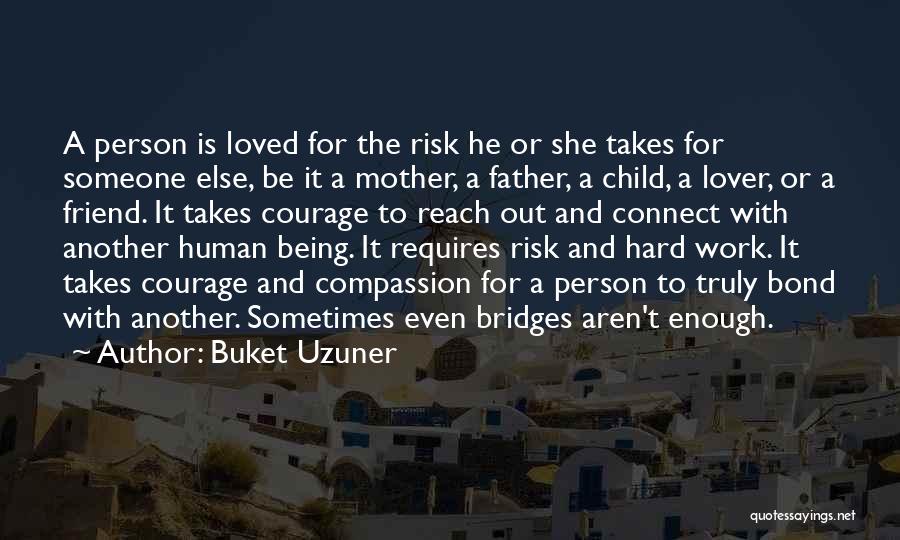 Buket Uzuner Quotes: A Person Is Loved For The Risk He Or She Takes For Someone Else, Be It A Mother, A Father,