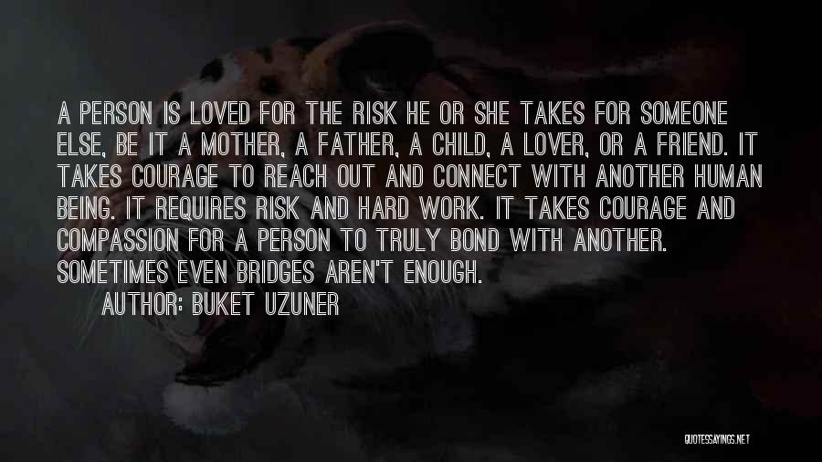 Buket Uzuner Quotes: A Person Is Loved For The Risk He Or She Takes For Someone Else, Be It A Mother, A Father,