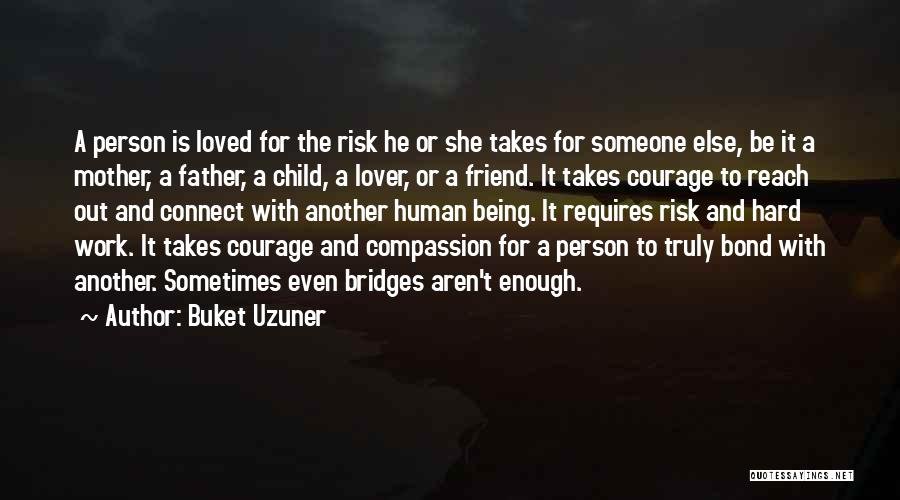 Buket Uzuner Quotes: A Person Is Loved For The Risk He Or She Takes For Someone Else, Be It A Mother, A Father,