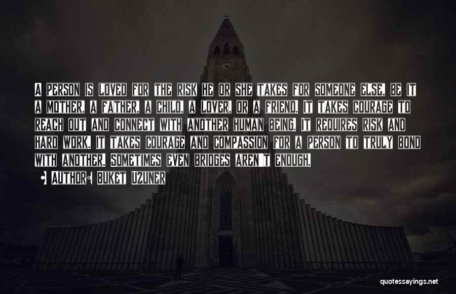 Buket Uzuner Quotes: A Person Is Loved For The Risk He Or She Takes For Someone Else, Be It A Mother, A Father,