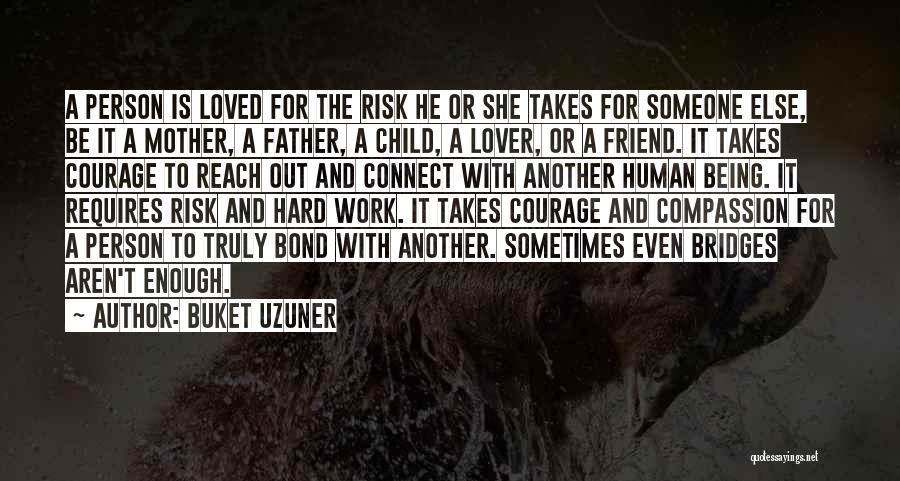 Buket Uzuner Quotes: A Person Is Loved For The Risk He Or She Takes For Someone Else, Be It A Mother, A Father,