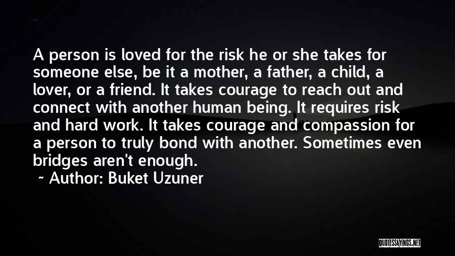 Buket Uzuner Quotes: A Person Is Loved For The Risk He Or She Takes For Someone Else, Be It A Mother, A Father,