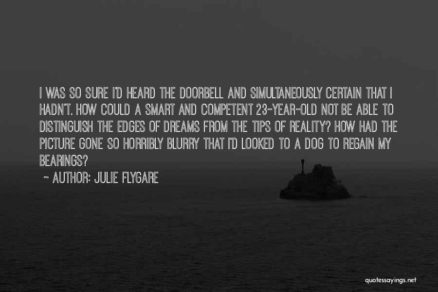 Julie Flygare Quotes: I Was So Sure I'd Heard The Doorbell And Simultaneously Certain That I Hadn't. How Could A Smart And Competent