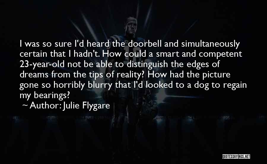 Julie Flygare Quotes: I Was So Sure I'd Heard The Doorbell And Simultaneously Certain That I Hadn't. How Could A Smart And Competent