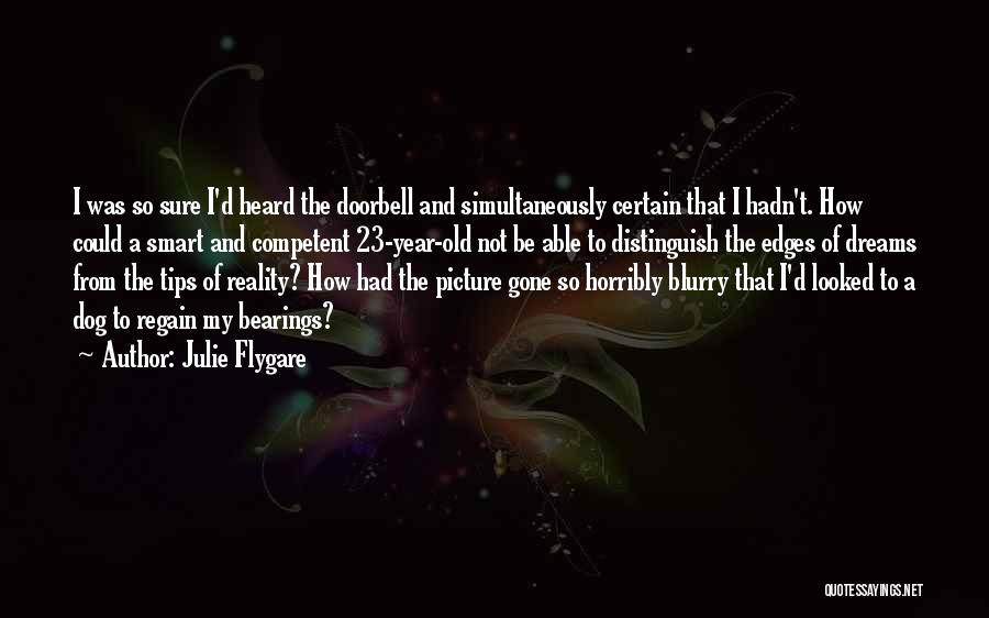 Julie Flygare Quotes: I Was So Sure I'd Heard The Doorbell And Simultaneously Certain That I Hadn't. How Could A Smart And Competent