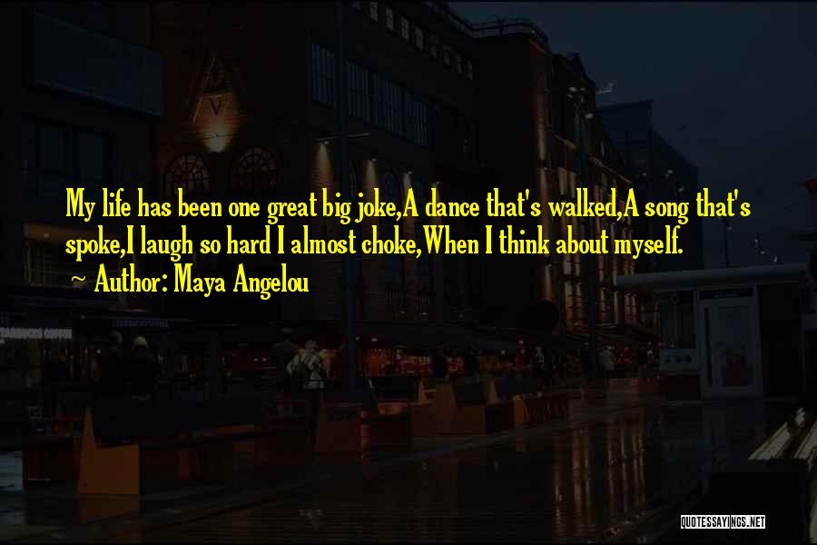 Maya Angelou Quotes: My Life Has Been One Great Big Joke,a Dance That's Walked,a Song That's Spoke,i Laugh So Hard I Almost Choke,when