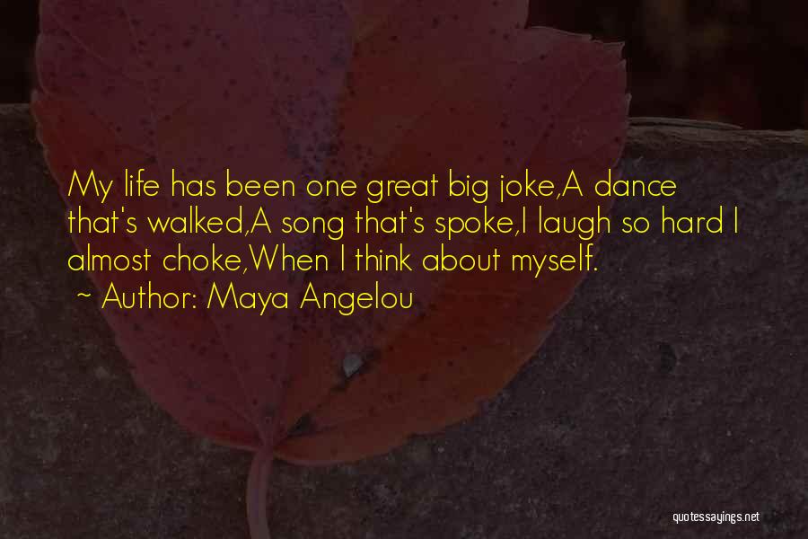 Maya Angelou Quotes: My Life Has Been One Great Big Joke,a Dance That's Walked,a Song That's Spoke,i Laugh So Hard I Almost Choke,when