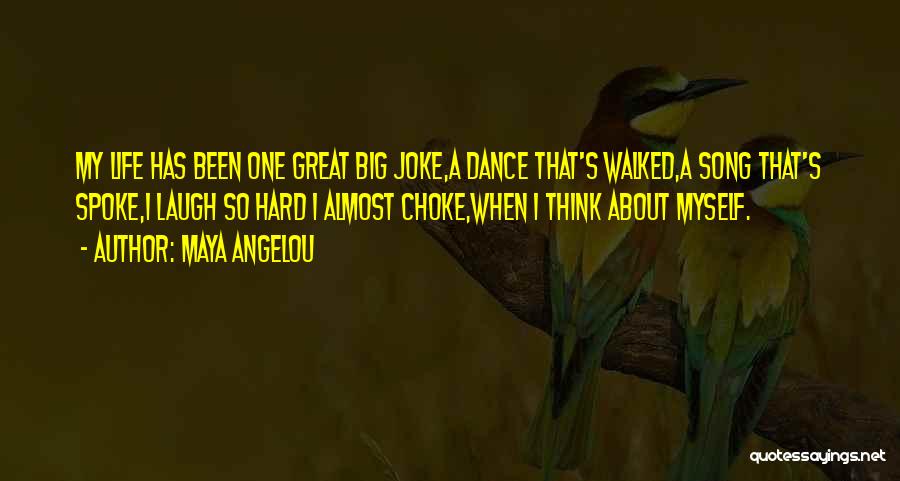 Maya Angelou Quotes: My Life Has Been One Great Big Joke,a Dance That's Walked,a Song That's Spoke,i Laugh So Hard I Almost Choke,when