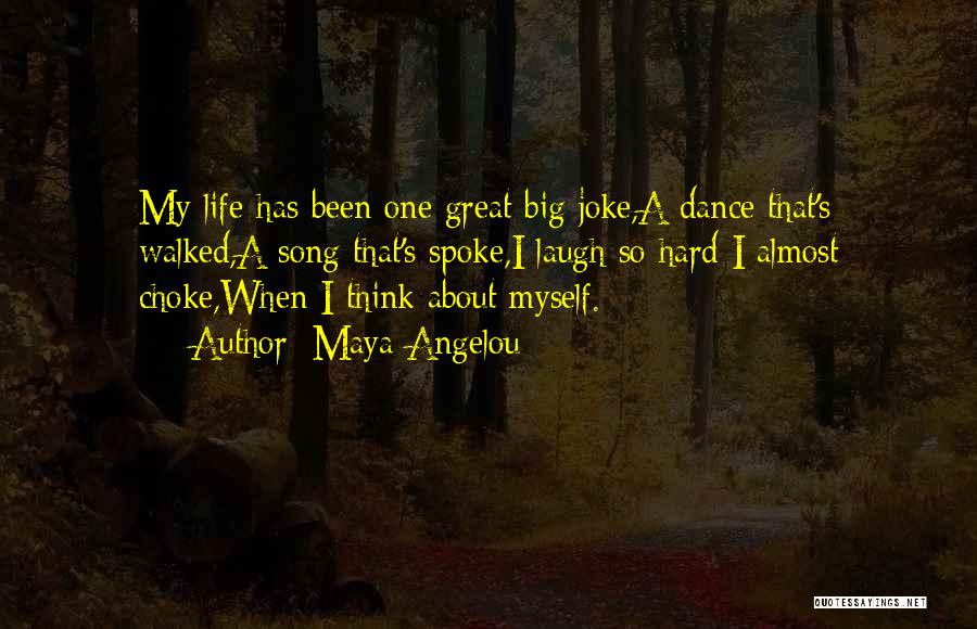 Maya Angelou Quotes: My Life Has Been One Great Big Joke,a Dance That's Walked,a Song That's Spoke,i Laugh So Hard I Almost Choke,when