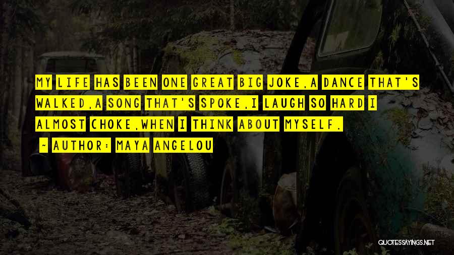 Maya Angelou Quotes: My Life Has Been One Great Big Joke,a Dance That's Walked,a Song That's Spoke,i Laugh So Hard I Almost Choke,when