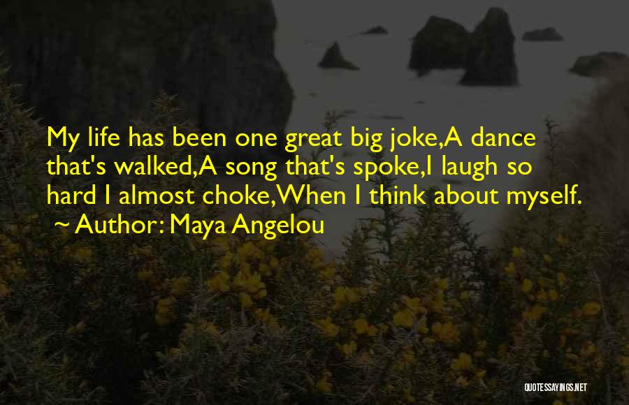 Maya Angelou Quotes: My Life Has Been One Great Big Joke,a Dance That's Walked,a Song That's Spoke,i Laugh So Hard I Almost Choke,when