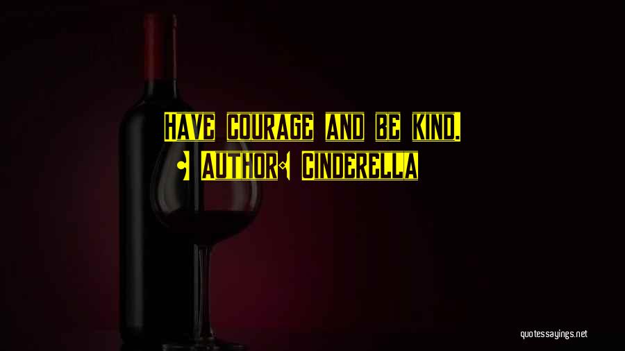 Cinderella Quotes: Have Courage And Be Kind.