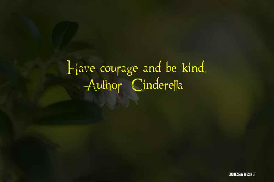 Cinderella Quotes: Have Courage And Be Kind.