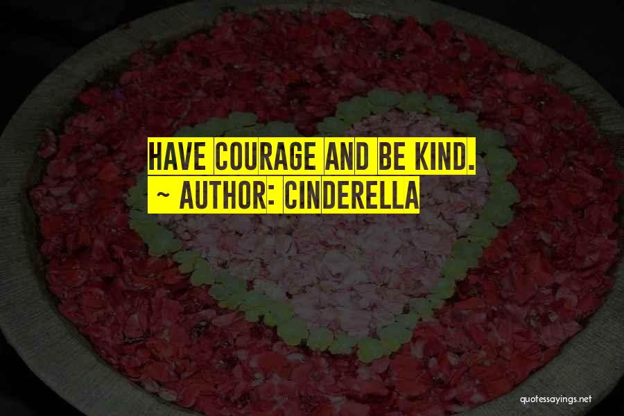 Cinderella Quotes: Have Courage And Be Kind.