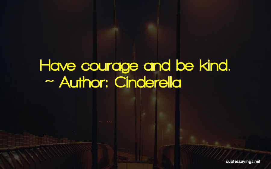 Cinderella Quotes: Have Courage And Be Kind.