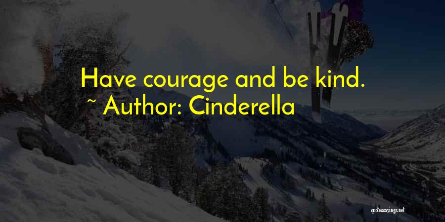 Cinderella Quotes: Have Courage And Be Kind.