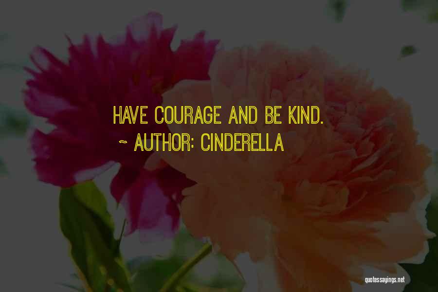 Cinderella Quotes: Have Courage And Be Kind.