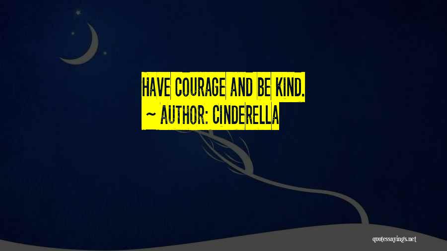 Cinderella Quotes: Have Courage And Be Kind.