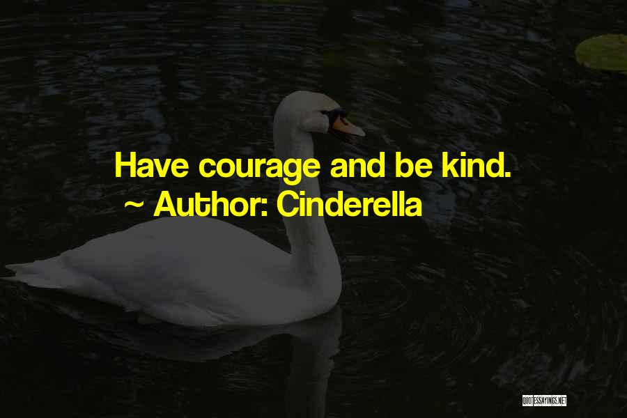 Cinderella Quotes: Have Courage And Be Kind.