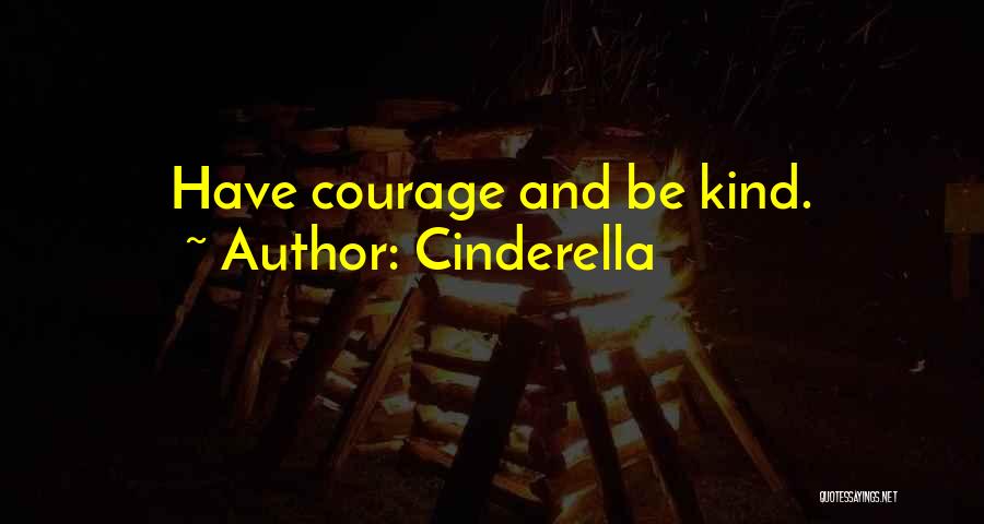 Cinderella Quotes: Have Courage And Be Kind.