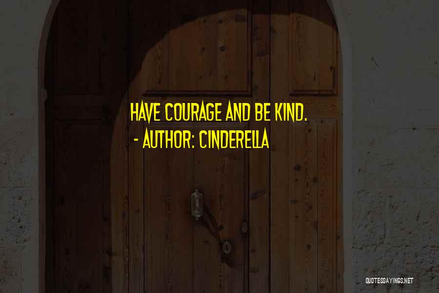 Cinderella Quotes: Have Courage And Be Kind.