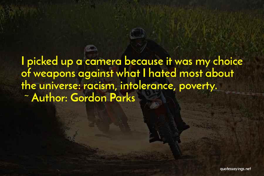 Gordon Parks Quotes: I Picked Up A Camera Because It Was My Choice Of Weapons Against What I Hated Most About The Universe: