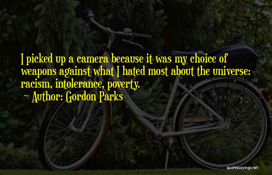 Gordon Parks Quotes: I Picked Up A Camera Because It Was My Choice Of Weapons Against What I Hated Most About The Universe: