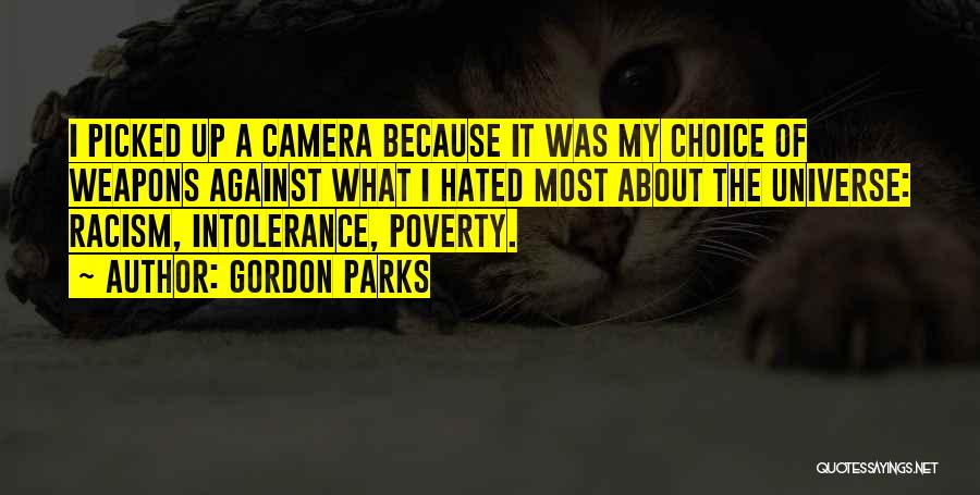 Gordon Parks Quotes: I Picked Up A Camera Because It Was My Choice Of Weapons Against What I Hated Most About The Universe: