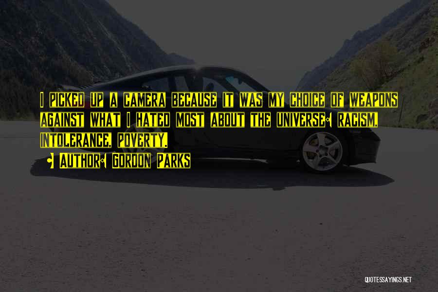 Gordon Parks Quotes: I Picked Up A Camera Because It Was My Choice Of Weapons Against What I Hated Most About The Universe: