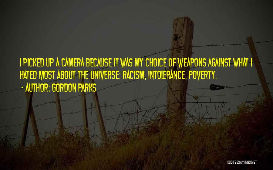 Gordon Parks Quotes: I Picked Up A Camera Because It Was My Choice Of Weapons Against What I Hated Most About The Universe: