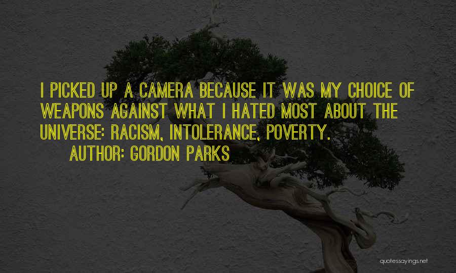 Gordon Parks Quotes: I Picked Up A Camera Because It Was My Choice Of Weapons Against What I Hated Most About The Universe: