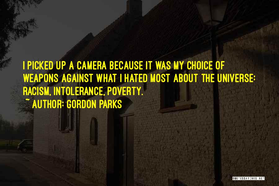 Gordon Parks Quotes: I Picked Up A Camera Because It Was My Choice Of Weapons Against What I Hated Most About The Universe: