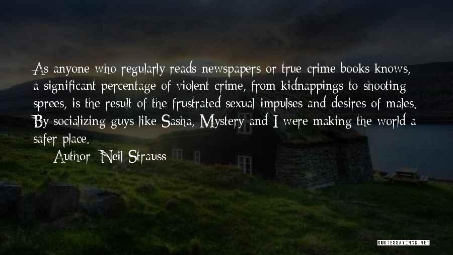 Neil Strauss Quotes: As Anyone Who Regularly Reads Newspapers Or True-crime Books Knows, A Significant Percentage Of Violent Crime, From Kidnappings To Shooting