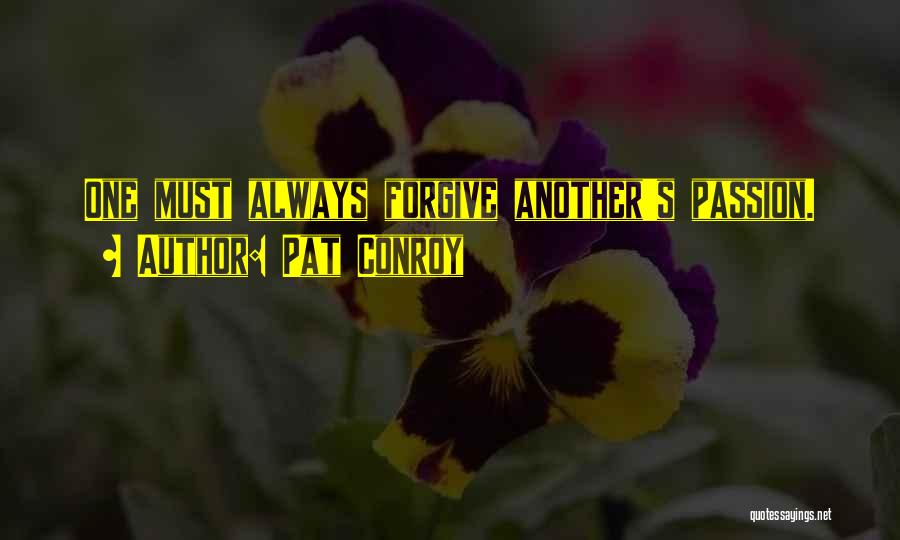 Pat Conroy Quotes: One Must Always Forgive Another's Passion.