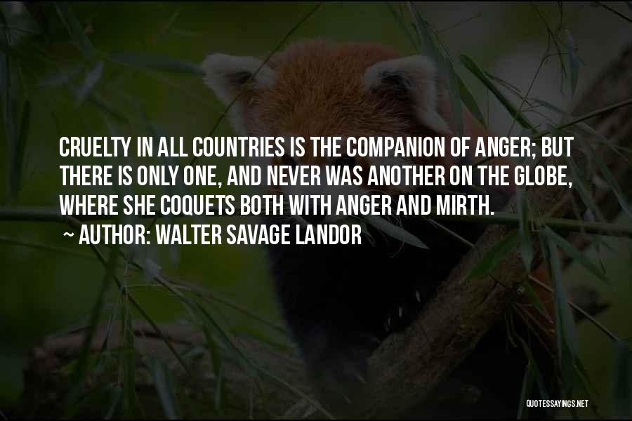 Walter Savage Landor Quotes: Cruelty In All Countries Is The Companion Of Anger; But There Is Only One, And Never Was Another On The